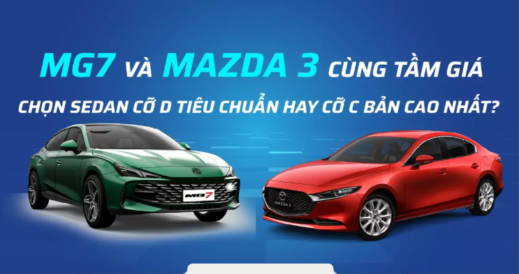 So Sánh MG7 Và Mazda 3: Chọn sedan Cỡ D Bản Tiêu Chuẩn Hay Cỡ C Bản Cao Nhất?